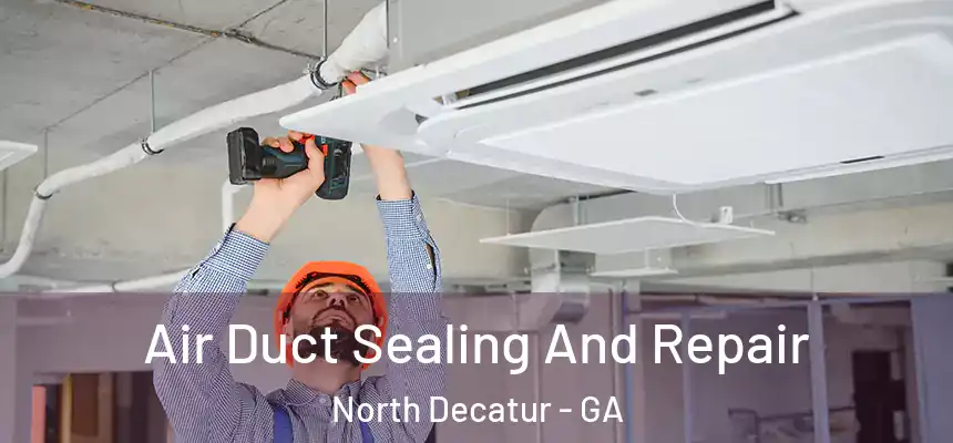 Air Duct Sealing And Repair North Decatur - GA
