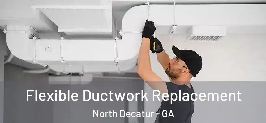  Flexible Ductwork Replacement North Decatur - GA